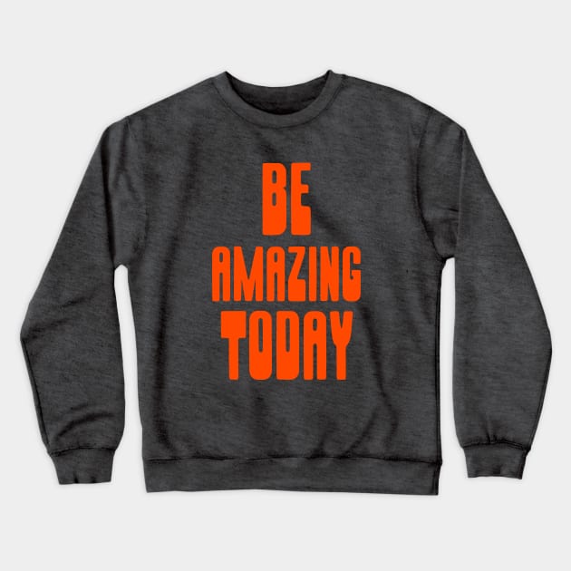 BE AMAZING TODAY Crewneck Sweatshirt by Cult Classics